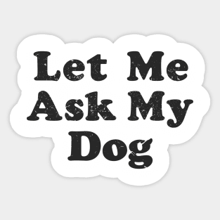 let me ask my dog Sticker